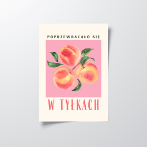 Brzoskwinie plakat, w tyłkach się poprzewracało
