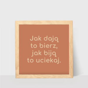 Mały plakat z hasłem, jak dają to bierz
